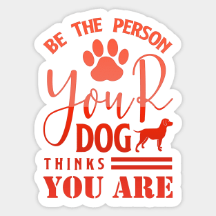 Be The Person Your Dog Thing You Are Sticker